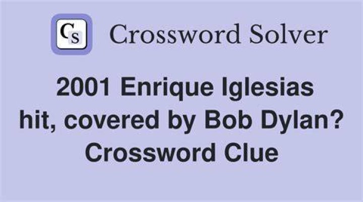 2001 Enrique Iglesias hit, covered by Bob Dylan? Crossword Clue Universal - News