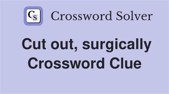 Cut out, surgically Crossword Clue Universal - News