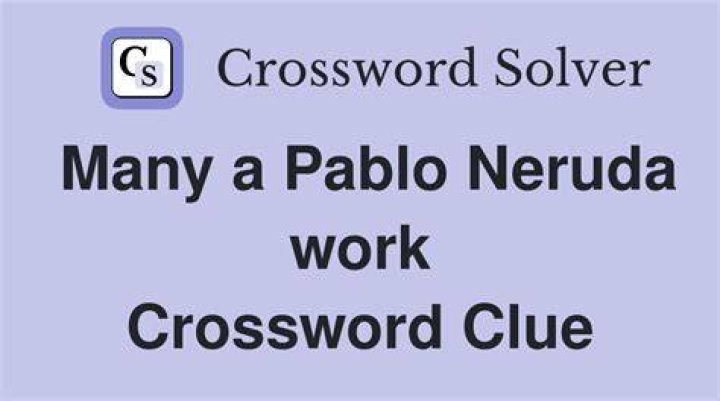 Many a Pablo Neruda work NYT Crossword Clue Answer