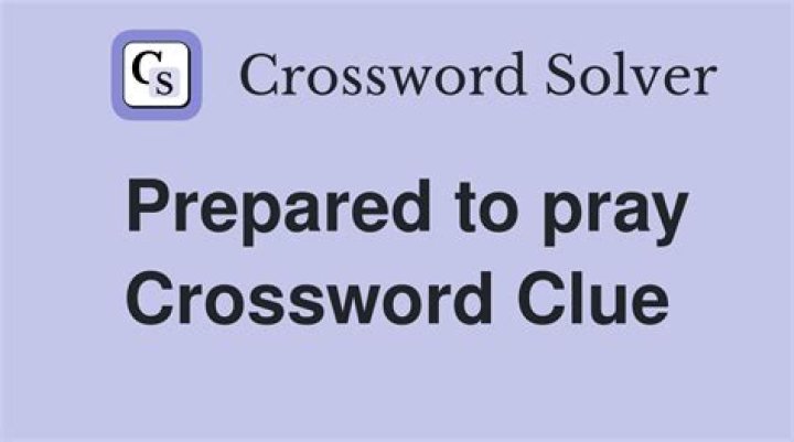 Prepared to pray, say Crossword Clue