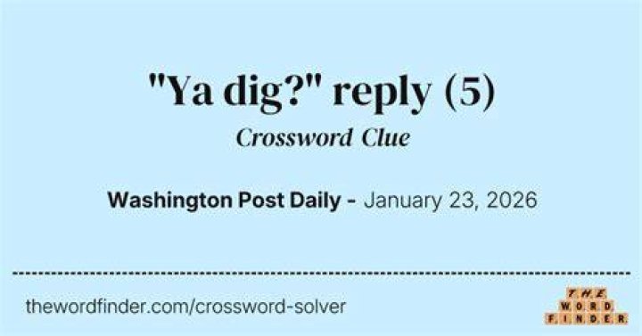 Reply to 'You dig?' NYT Crossword Clue